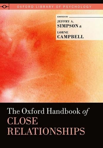The Oxford Handbook of Close Relationships: (Oxford Library of Psychology)
