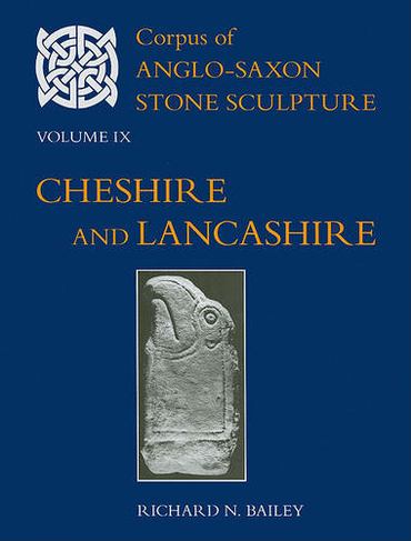 Corpus of Anglo-Saxon Stone Sculpture Volume IX, Cheshire and Lancashire: (Corpus of Anglo-Saxon Stone Sculpture IX)
