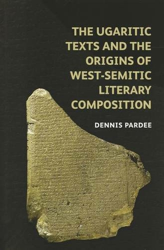 The Ugaritic Texts and the Origins of West-Semitic Literary Composition: (Schweich Lectures on Biblical Archaeology)
