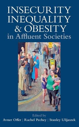 Insecurity, Inequality, and Obesity in Affluent Societies: (Proceedings of the British Academy 174)