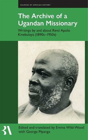 The Archive of a Ugandan Missionary: Writings by and about Revd Apolo Kivebulaya, 1890s-1950s (Fontes Historiae Africanae)