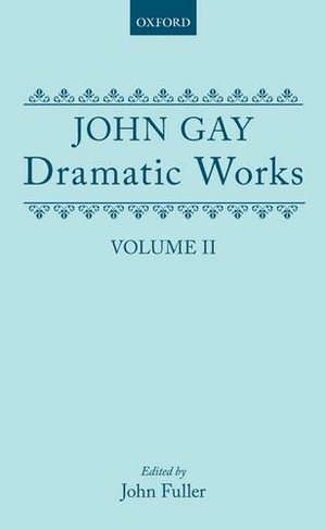 Dramatic Works, Volume II: (The Beggar's Opera; The Wife of Bath (1730); Achilles; The Distress'd Wife; The Rehearsal at Goatham) (Oxford English Texts)