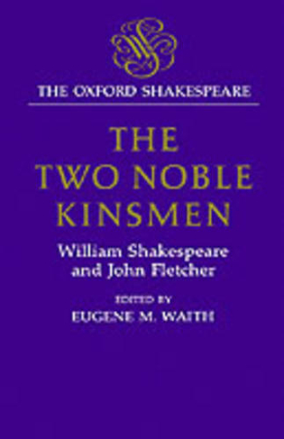 The Oxford Shakespeare: The Two Noble Kinsmen: (The Oxford Shakespeare)