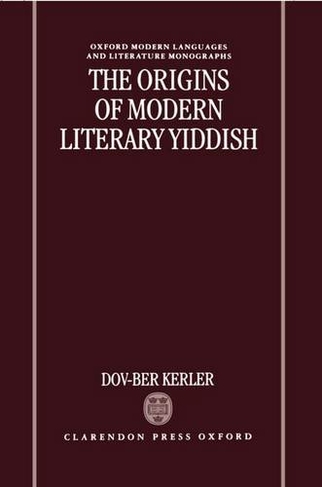 The Origins of Modern Literary Yiddish: (Oxford Modern Languages and Literature Monographs)