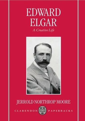 Edward Elgar: A Creative Life (Clarendon Paperbacks)