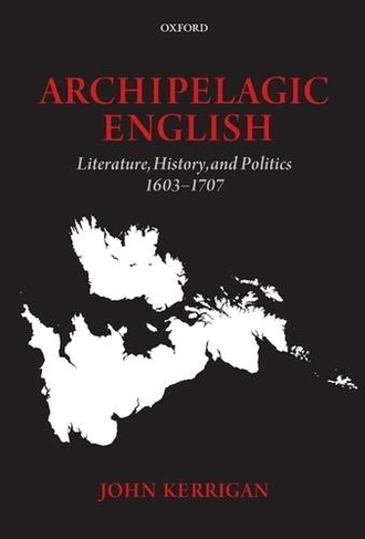 Archipelagic English: Literature, History, and Politics 1603-1707