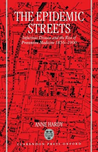 The Epidemic Streets: Infectious Diseases and the Rise of Preventive Medicine 1856-1900