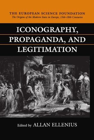 Iconography, Propaganda, and Legitimation: (The Origins of the Modern State in Europe, 13th to 18th Centuries)