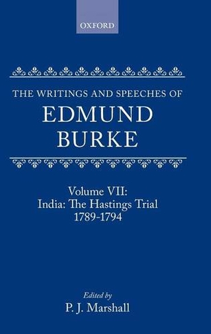 The Writings and Speeches of Edmund Burke: Volume VII: India: The Hastings Trial 1789-1794: (The Writings and Speeches of Edmund Burke VII)