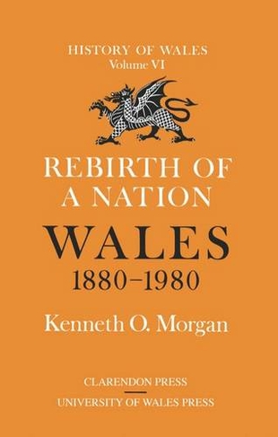 Rebirth of a Nation: Wales 1880-1980 (History of Wales 6)
