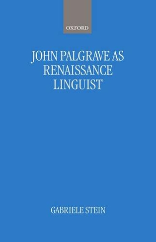 John Palsgrave as Renaissance Linguist: A Pioneer in Vernacular Language Description (Oxford Studies in Lexicography and Lexicology)