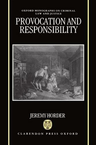 Provocation and Responsibility: (Oxford Monographs on Criminal Law and Justice)