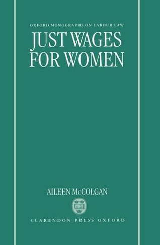 Just Wages for Women: (Oxford Labour Law)