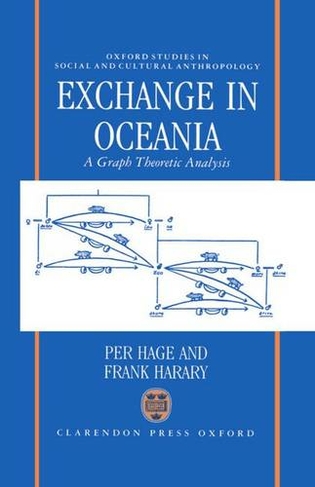 Exchange in Oceania: A Graph Theoretic Analysis (Oxford Studies in Social and Cultural Anthropology)