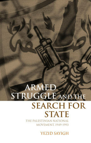 Armed Struggle and the Search for State: The Palestinian National Movement, 1949-1993
