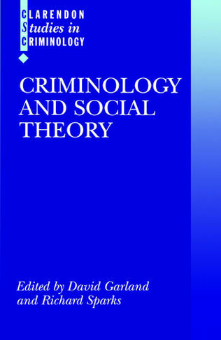 Criminology and Social Theory: (Clarendon Studies in Criminology)