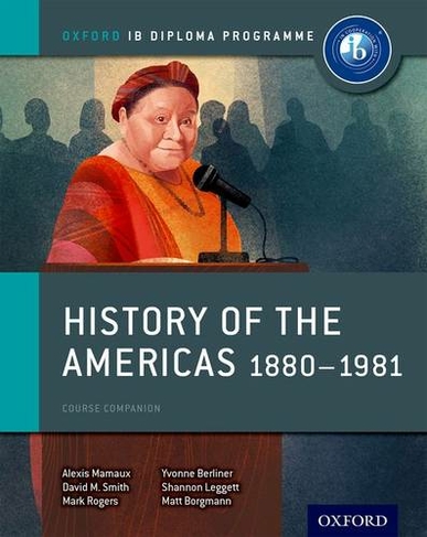 Oxford IB Diploma Programme: History of the Americas 1880-1981 Course Companion: (Oxford IB Diploma Programme)
