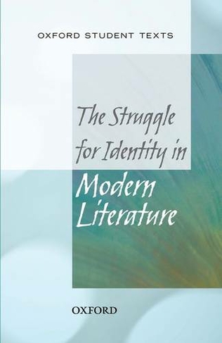 Oxford Student Texts: The Struggle for Identity in Modern Literature: (Oxford Student Texts)