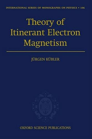 Theory of Itinerant Electron Magnetism: (International Series of Monographs on Physics 106)
