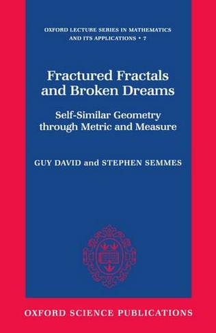 Fractured Fractals and Broken Dreams: Self-similar Geometry through Metric and Measure (Oxford Lecture Series in Mathematics and Its Applications 7)