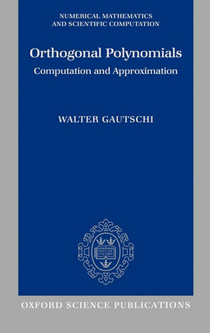 Orthogonal Polynomials: Computation and Approximation (Numerical Mathematics and Scientific Computation)