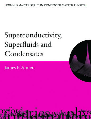 Superconductivity, Superfluids and Condensates: (Oxford Master Series in Physics 5)