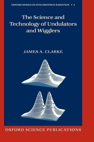 The Science and Technology of Undulators and Wigglers: (Oxford Series on Synchrotron Radiation 4)