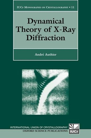 Dynamical Theory of X-Ray Diffraction: (International Union of Crystallography Monographs on Crystallography 11 Revised edition)