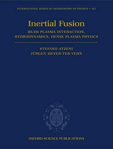The Physics of Inertial Fusion: BeamPlasma Interaction, Hydrodynamics, Hot Dense Matter (International Series of Monographs on Physics 125)