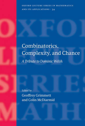 Combinatorics, Complexity, and Chance: A Tribute to Dominic Welsh (Oxford Lecture Series in Mathematics and Its Applications 34)