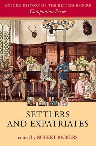 Settlers and Expatriates: Britons over the Seas (Oxford History of the British Empire Companion Series)
