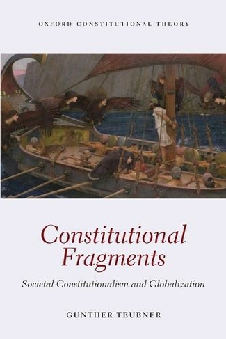 Constitutional Fragments: Societal Constitutionalism and Globalization (Oxford Constitutional Theory)