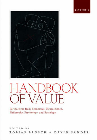 Handbook of Value: Perspectives from Economics, Neuroscience, Philosophy, Psychology and Sociology