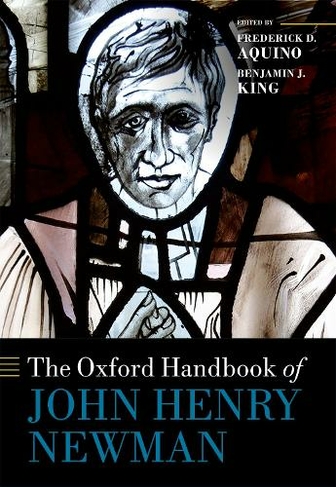 The Oxford Handbook of John Henry Newman: (Oxford Handbooks)