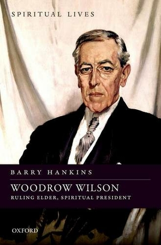 Woodrow Wilson: Ruling Elder, Spiritual President (Spiritual Lives)