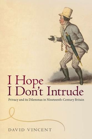 I Hope I Don't Intrude: Privacy and its Dilemmas in Nineteenth-Century Britain