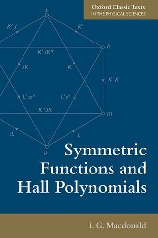 Symmetric Functions and Hall Polynomials: (Oxford Classic Texts in the Physical Sciences 2nd Revised edition)