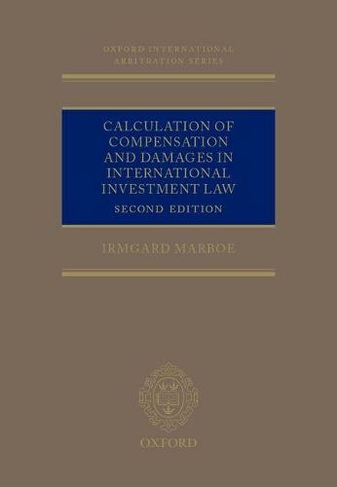 Calculation of Compensation and Damages in International Investment Law: (Oxford International Arbitration Series 2nd Revised edition)