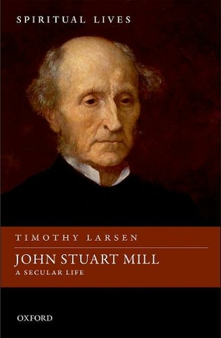 John Stuart Mill: A Secular Life (Spiritual Lives)