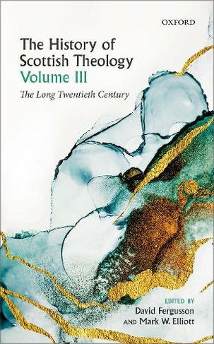 The History of Scottish Theology, Volume III: The Long Twentieth Century (History of Scottish Theology)