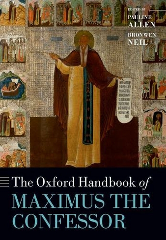 The Oxford Handbook of Maximus the Confessor: (Oxford Handbooks)