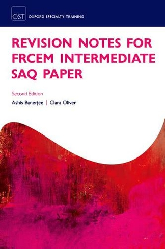 Revision Notes for the FRCEM Intermediate SAQ Paper: (Oxford Specialty Training: Revision Texts 2nd Revised edition)