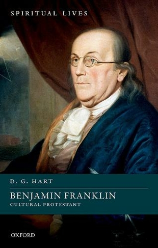 Benjamin Franklin: Cultural Protestant (Spiritual Lives)