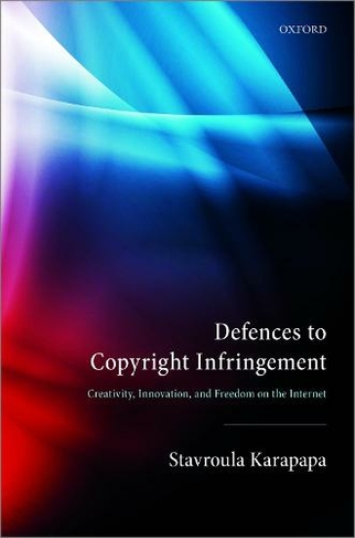 Defences to Copyright Infringement: Creativity, Innovation and Freedom on the Internet