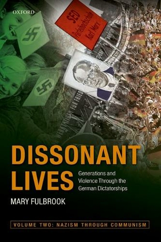 Dissonant Lives: Generations and Violence Through the German Dictatorships, Vol. 2: Nazism through Communism