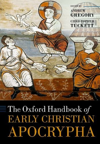 The Oxford Handbook of Early Christian Apocrypha: (Oxford Handbooks)