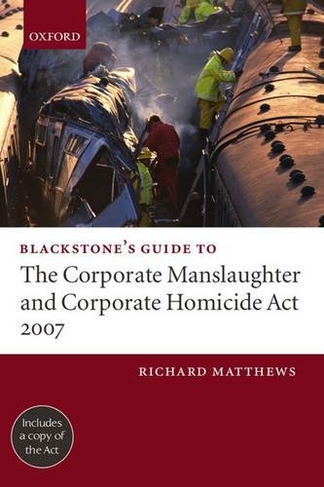 Blackstone's Guide to the Corporate Manslaughter and Corporate Homicide Act 2007: (Blackstone's Guide)