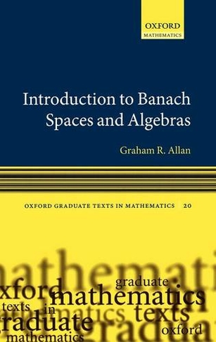 Introduction to Banach Spaces and Algebras: (Oxford Graduate Texts in Mathematics 20)