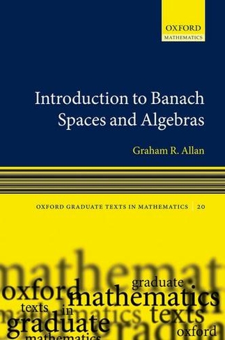 Introduction to Banach Spaces and Algebras: (Oxford Graduate Texts in Mathematics 20)