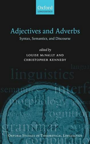Adjectives and Adverbs: Syntax, Semantics, and Discourse (Oxford Studies in Theoretical Linguistics 20)